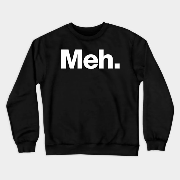 Meh Crewneck Sweatshirt by Chestify